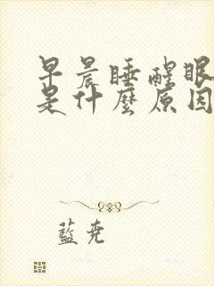 早晨睡醒眼干涩是什么原因引起的