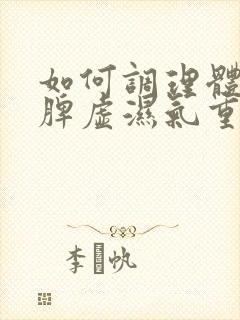 如何调理体内的脾虚湿气重