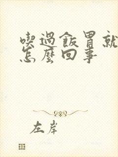 吃过饭胃就胀气怎么回事