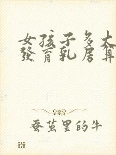 女孩子多大开始发育乳房算正常