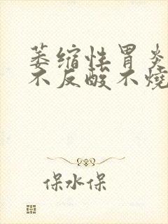 萎缩性胃炎胃胀不反酸不烧心