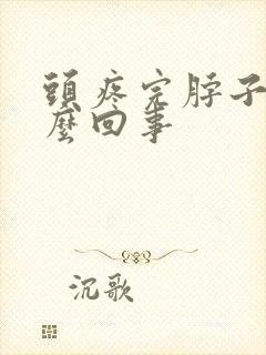 头疼完脖子疼怎么回事