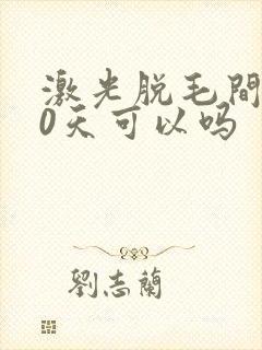 激光脱毛间隔20天可以吗