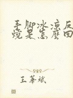 手脚冰凉反复发烧是怎么回事