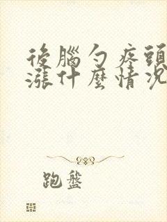 后脑勺疼头昏脑涨什么情况