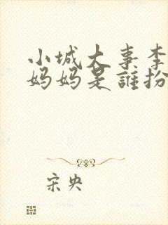 小城大事李秋萍妈妈是谁扮演的啊