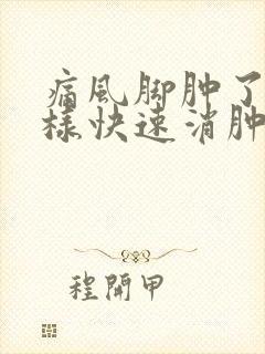 痛风脚肿了怎么样快速消肿止痛