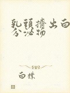 乳头挤出白色的分泌物