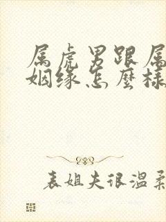 属虎男跟属兔女姻缘怎么样