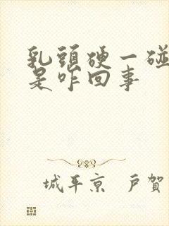 乳头硬一碰就疼是咋回事