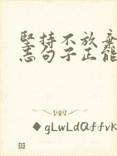 坚持不放弃的励志句子正能量