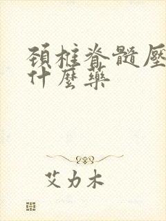 颈椎脊髓压迫吃什么药