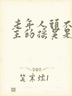 老年人头不由自主的摇晃是什么病