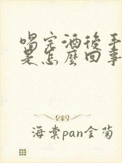 喝完酒后手发麻是怎么回事