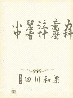 小儿注意力不集中看什么科室封面