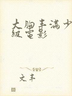 大胸丰满少妇三级电影