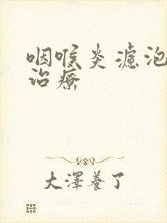 咽喉炎滤泡怎么治疗