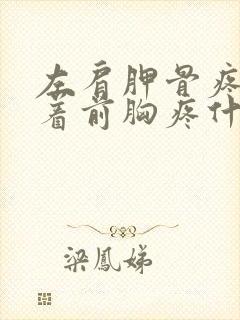 左肩胛骨疼痛带着前胸疼什么原因