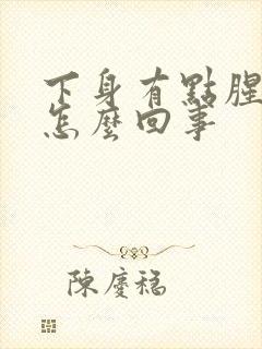 下身有点腥臭味怎么回事