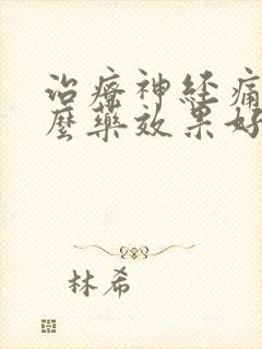 治疗神经痛吃什么药效果好