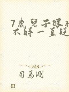 7岁儿子眼睛时不时一直眨是什么原因