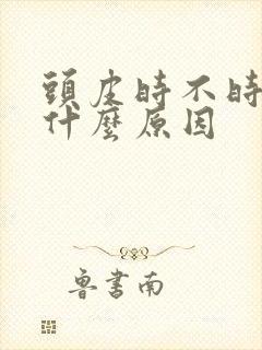 头皮时不时发麻什么原因