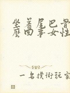 坐着尾巴骨疼怎么回事女性