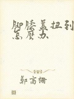 脚膝盖扭到筋了怎么办