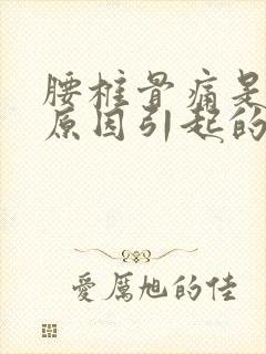 腰椎骨痛是什么原因引起的