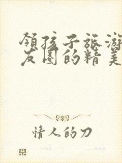 领孩子旅游发朋友圈的精美句子封面