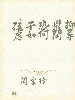 孩子恐惧抑郁焦虑如何开导