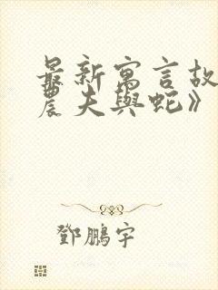 最新寓言故事《农夫与蛇》