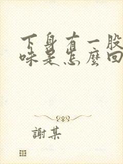 下身有一股腥臭味是怎么回事封面