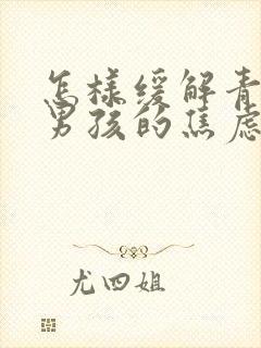 怎样缓解青春期男孩的焦虑情绪