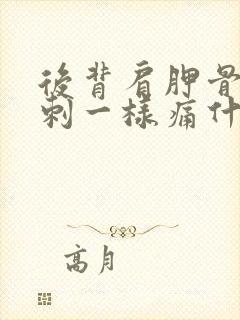 后背肩胛骨像针刺一样痛什么原因封面