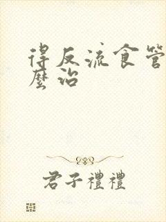 得反流食管炎怎么治