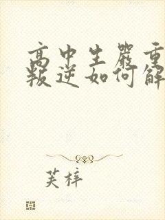 高中生严重厌学叛逆如何解决