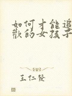 如何才能追到喜欢的女孩子