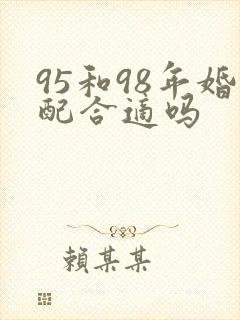 95和98年婚配合适吗