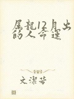 属龙12月出生的人命运