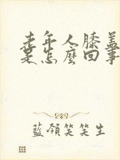 老年人膝盖肿疼是怎么回事