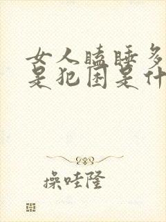 女人瞌睡多,总是犯困是什么原因