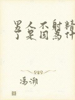 男人不射精就软了是因为什么