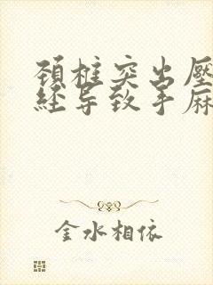 颈椎突出压迫神经导致手麻