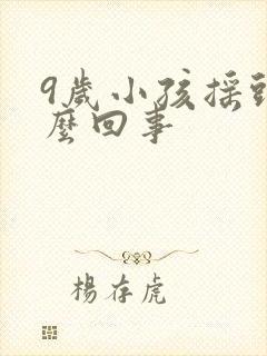 9岁小孩摇头怎么回事封面