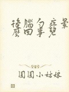后脑勺疼晕是怎么回事儿