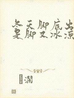 冬天脚底出汗但是脚又冰凉是怎么回事