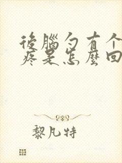 后脑勺有个疙瘩疼是怎么回事