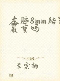 左肺8mm结节严重吗