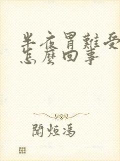 半夜胃难受吐了怎么回事